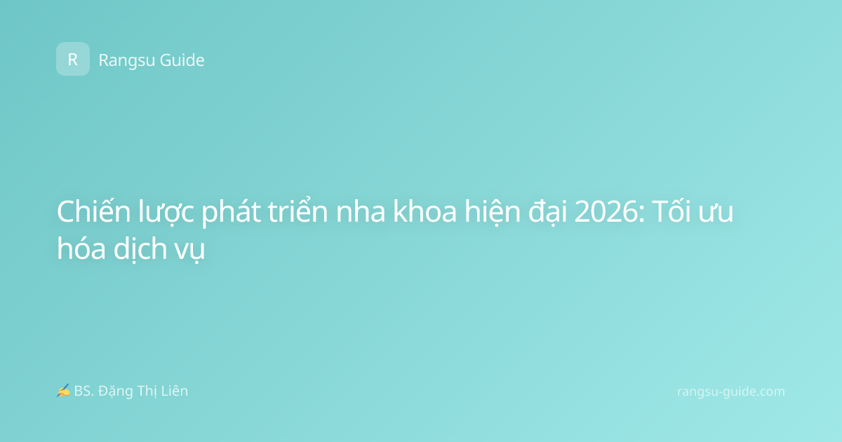 Chiến lược phát triển nha khoa hiện đại 2026: Tối ưu hóa dịch vụ