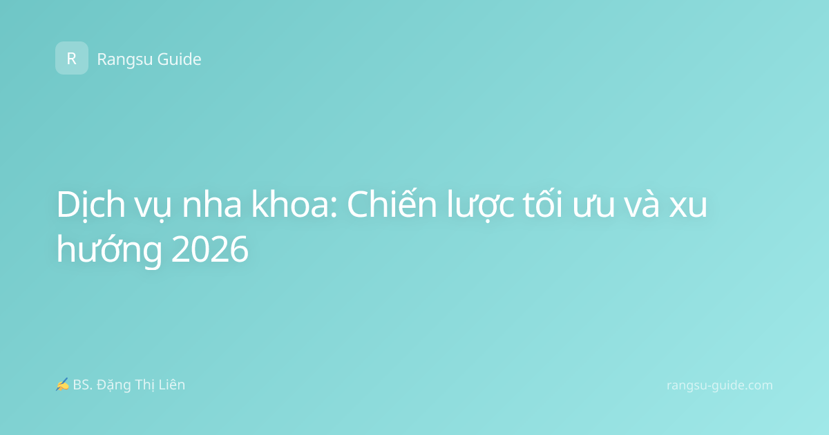 Dịch vụ nha khoa: Chiến lược tối ưu và xu hướng 2026