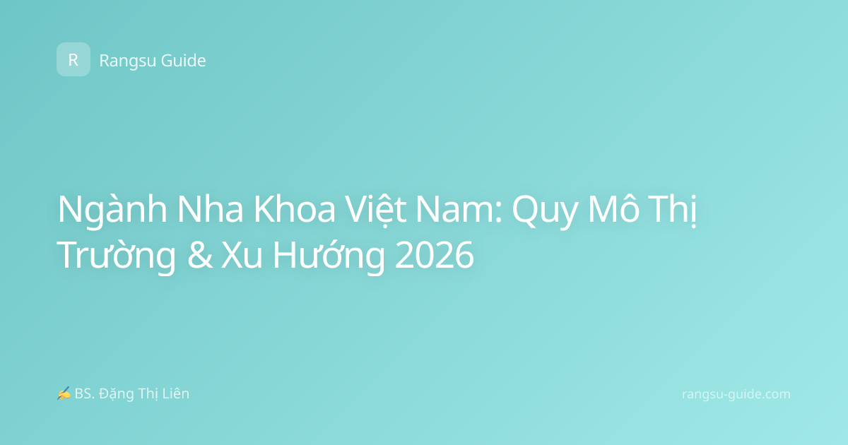 Ngành Nha Khoa Việt Nam: Quy Mô Thị Trường & Xu Hướng 2026