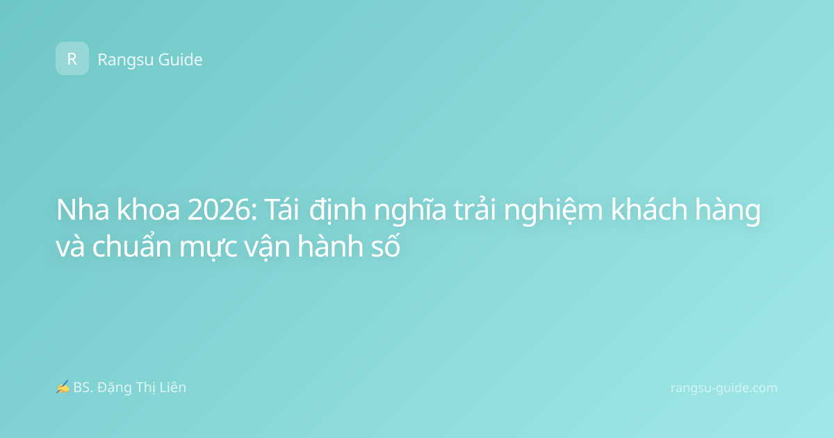 Nha khoa 2026: Tái định nghĩa trải nghiệm khách hàng và chuẩn mực vận hành số