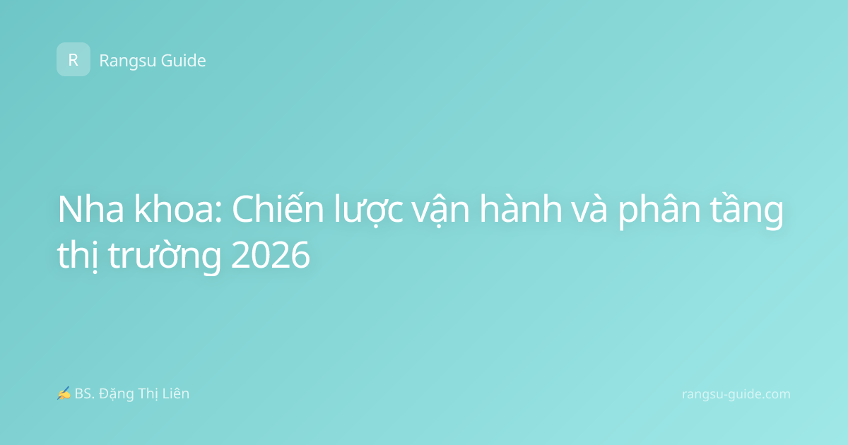Nha khoa: Chiến lược vận hành và phân tầng thị trường 2026