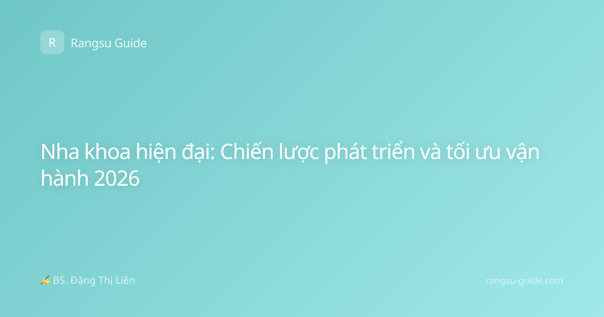 Nha khoa hiện đại: Chiến lược phát triển và tối ưu vận hành 2026