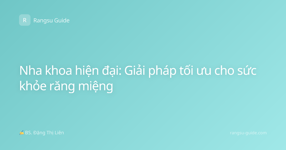 Nha khoa hiện đại: Giải pháp tối ưu cho sức khỏe răng miệng