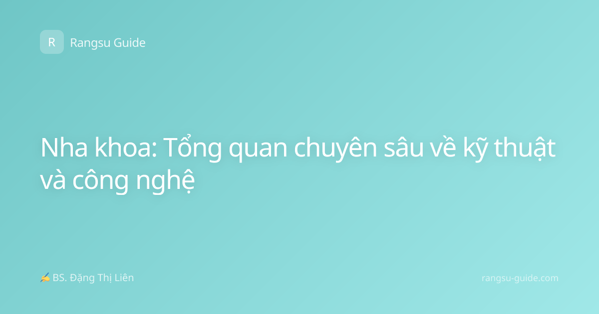 Nha khoa: Tổng quan chuyên sâu về kỹ thuật và công nghệ