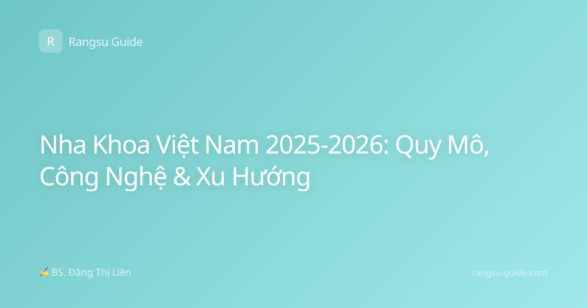 Nha Khoa Việt Nam 2025-2026: Quy Mô, Công Nghệ & Xu Hướng