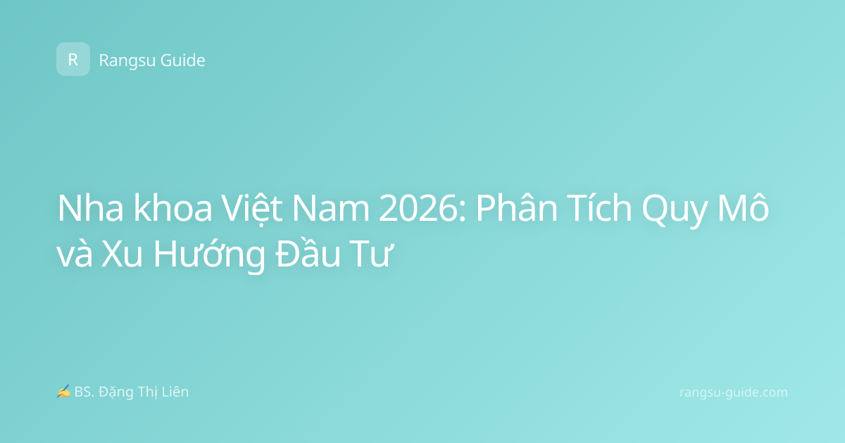 Nha khoa Việt Nam 2026: Phân Tích Quy Mô và Xu Hướng Đầu Tư