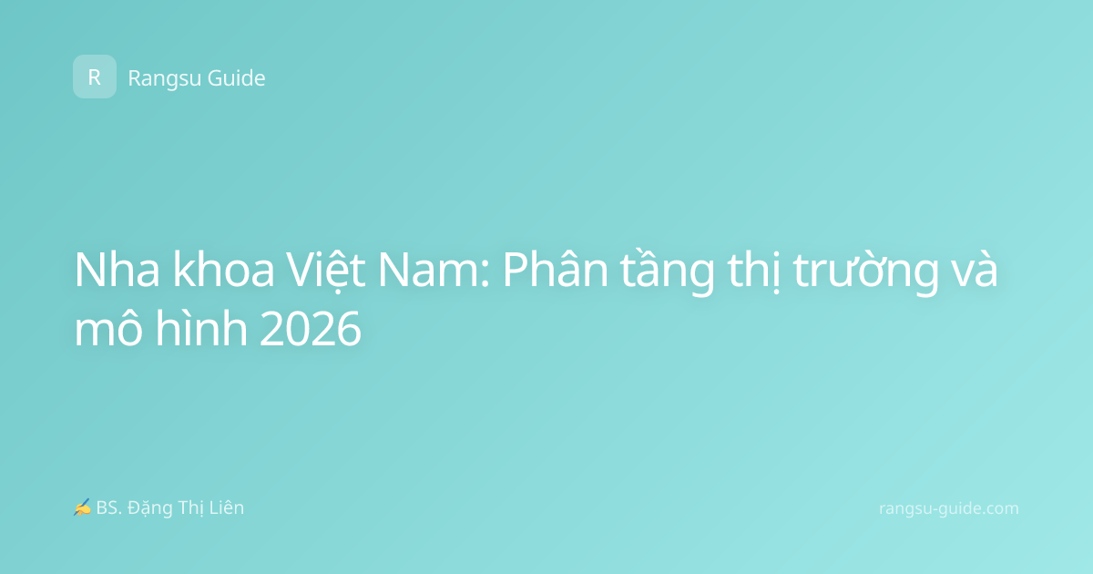 Nha khoa Việt Nam: Phân tầng thị trường và mô hình 2026