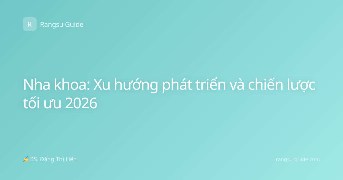 Nha khoa: Xu hướng phát triển và chiến lược tối ưu 2026