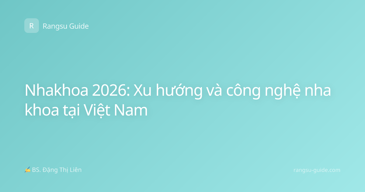 Nhakhoa 2026: Xu hướng và công nghệ nha khoa tại Việt Nam
