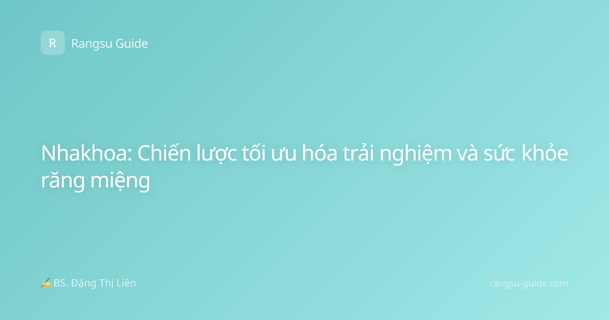 Nhakhoa: Chiến lược tối ưu hóa trải nghiệm và sức khỏe răng miệng