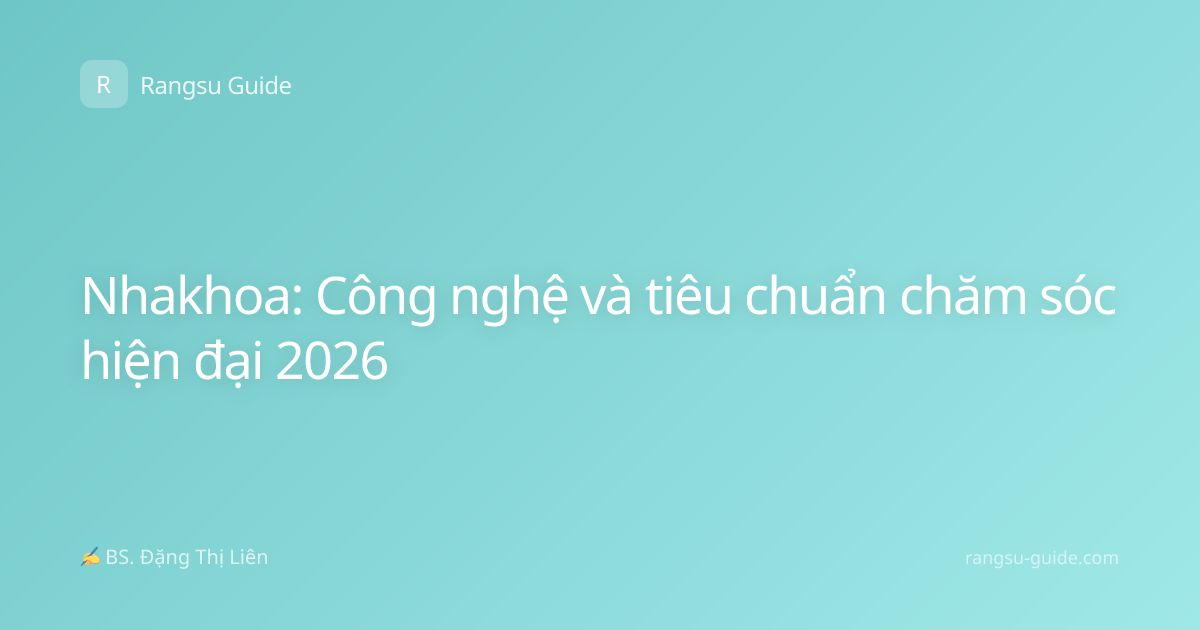Nhakhoa: Công nghệ và tiêu chuẩn chăm sóc hiện đại 2026