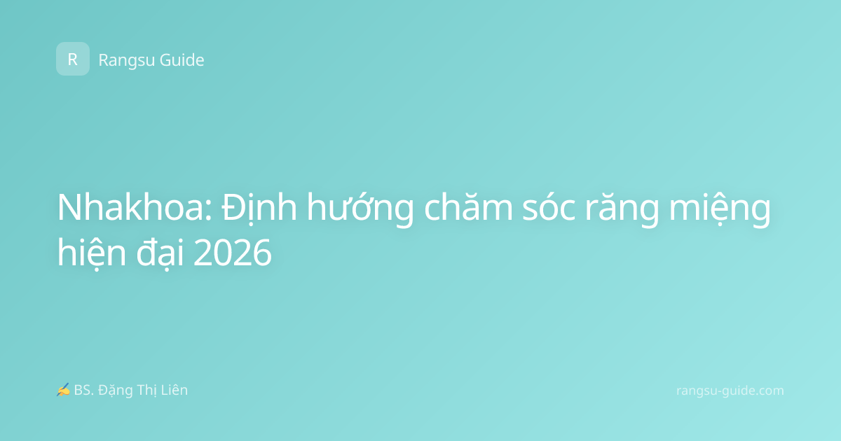Nhakhoa: Định hướng chăm sóc răng miệng hiện đại 2026