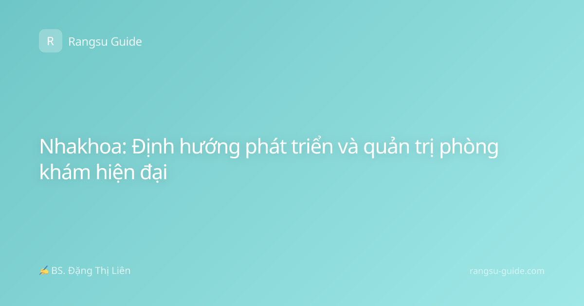 Nhakhoa: Định hướng phát triển và quản trị phòng khám hiện đại