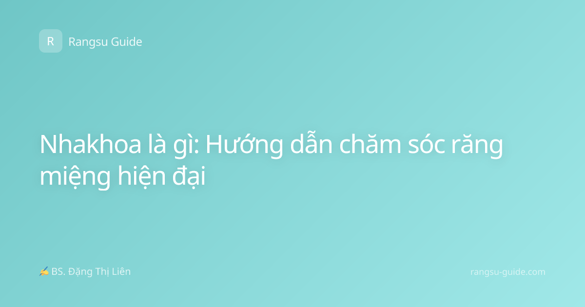 Nhakhoa là gì: Hướng dẫn chăm sóc răng miệng hiện đại