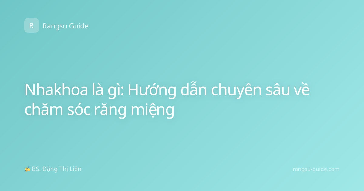 Nhakhoa là gì: Hướng dẫn chuyên sâu về chăm sóc răng miệng