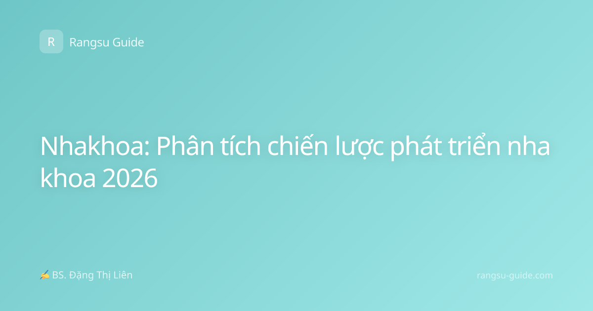 Nhakhoa: Phân tích chiến lược phát triển nha khoa 2026