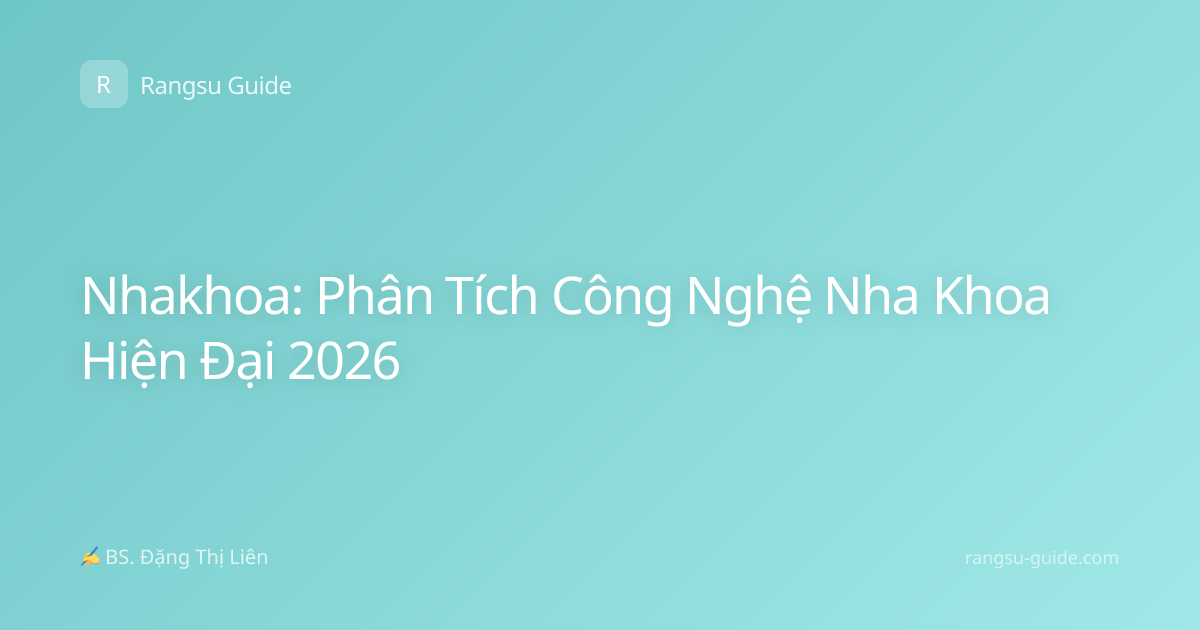 Nhakhoa: Phân Tích Công Nghệ Nha Khoa Hiện Đại 2026