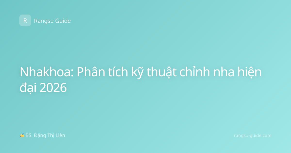 Nhakhoa: Phân tích kỹ thuật chỉnh nha hiện đại 2026
