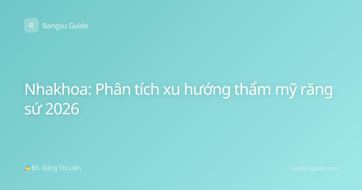 Nhakhoa: Phân tích xu hướng thẩm mỹ răng sứ 2026