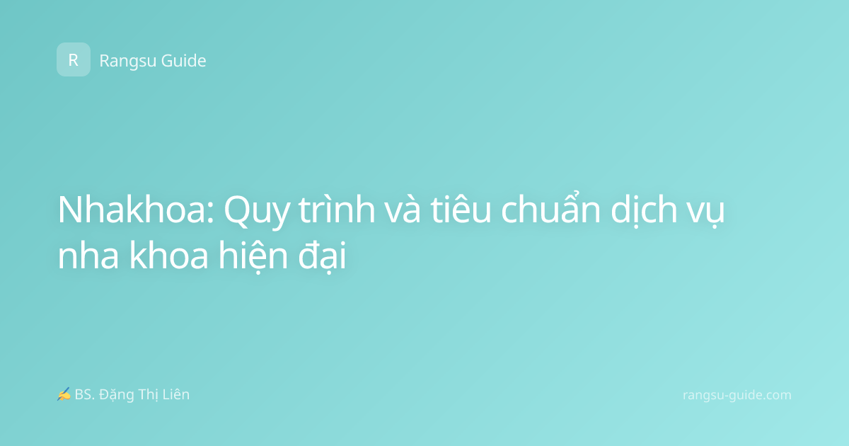 Nhakhoa: Quy trình và tiêu chuẩn dịch vụ nha khoa hiện đại