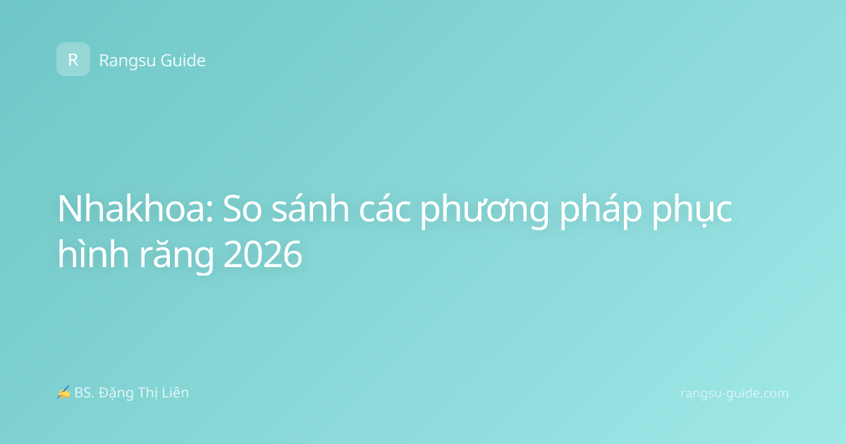 Nhakhoa: So sánh các phương pháp phục hình răng 2026