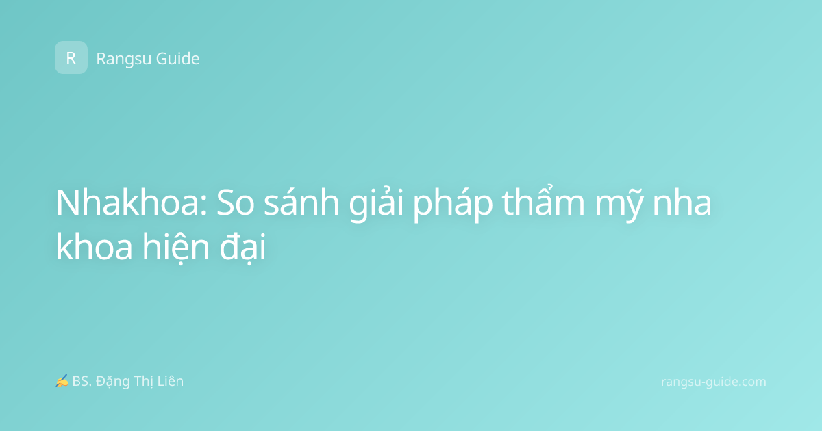 Nhakhoa: So sánh giải pháp thẩm mỹ nha khoa hiện đại
