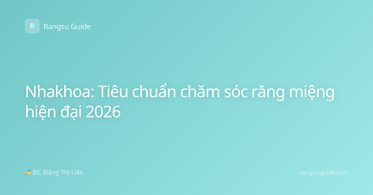 Nhakhoa: Tiêu chuẩn chăm sóc răng miệng hiện đại 2026
