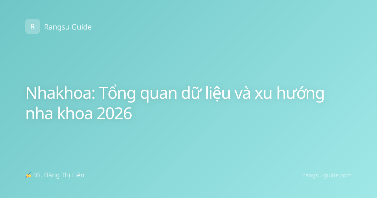 Nhakhoa: Tổng quan dữ liệu và xu hướng nha khoa 2026
