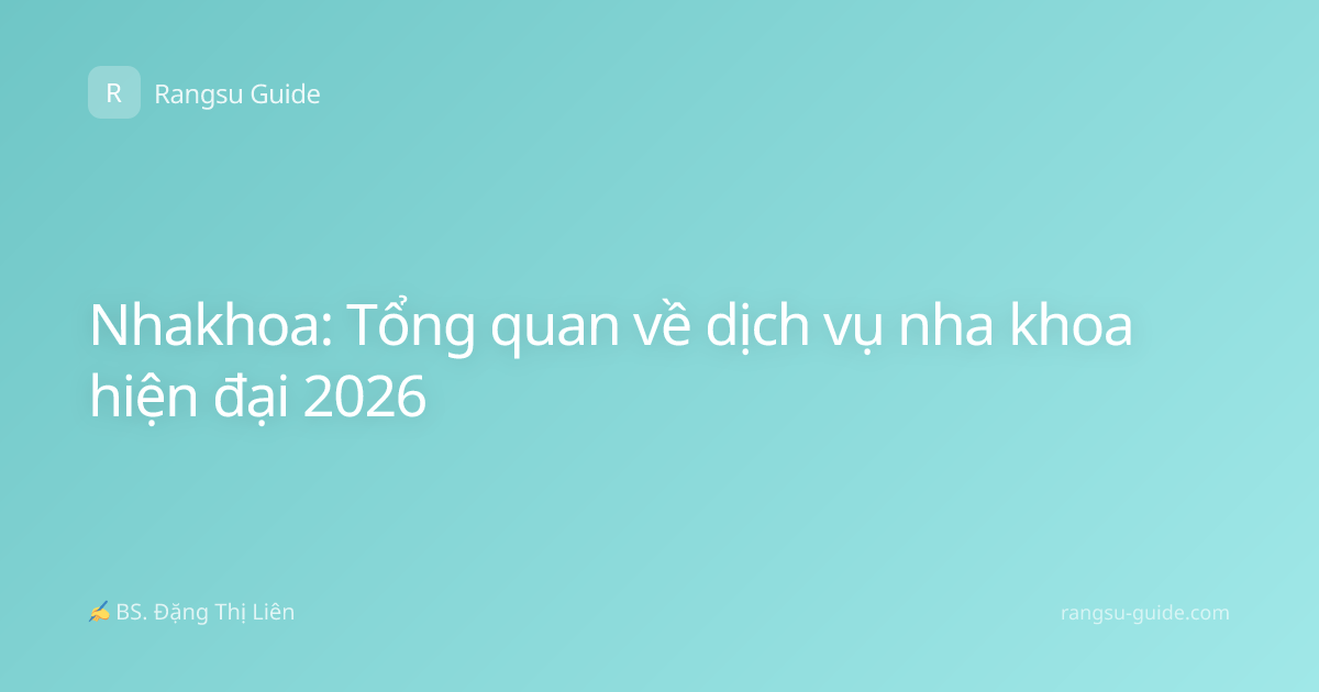 Nhakhoa: Tổng quan về dịch vụ nha khoa hiện đại 2026
