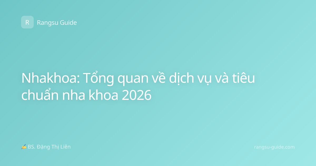 Nhakhoa: Tổng quan về dịch vụ và tiêu chuẩn nha khoa 2026