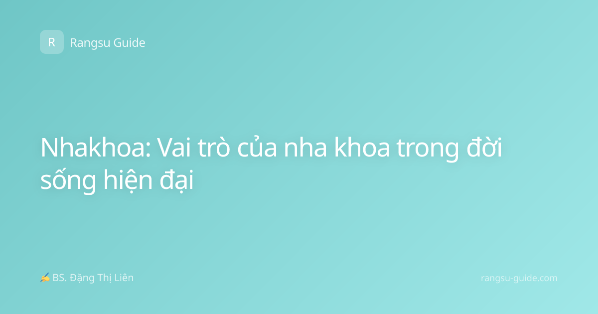 Nhakhoa: Vai trò của nha khoa trong đời sống hiện đại