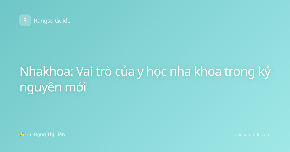Nhakhoa: Vai trò của y học nha khoa trong kỷ nguyên mới