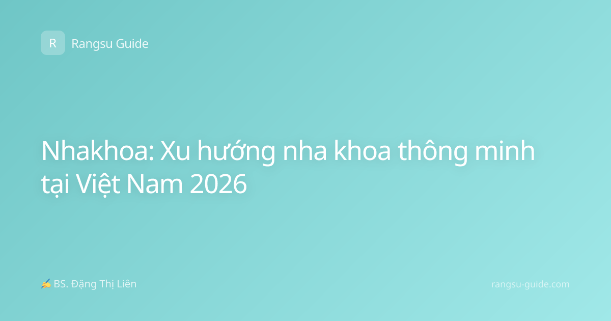 Nhakhoa: Xu hướng nha khoa thông minh tại Việt Nam 2026