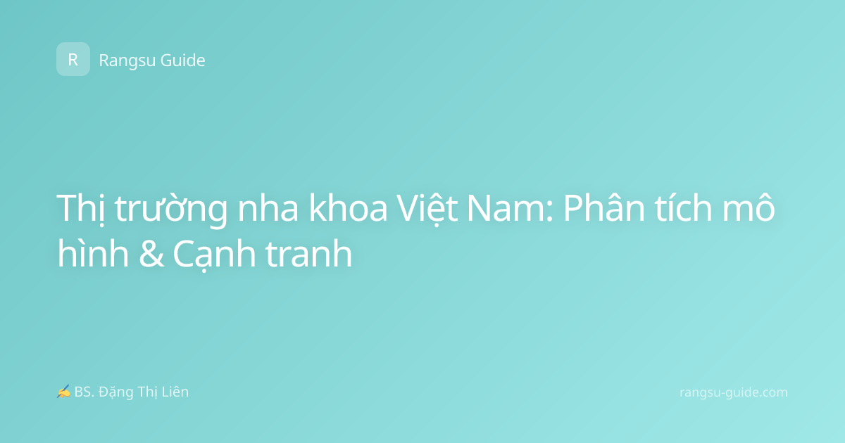 Thị trường nha khoa Việt Nam: Phân tích mô hình & Cạnh tranh