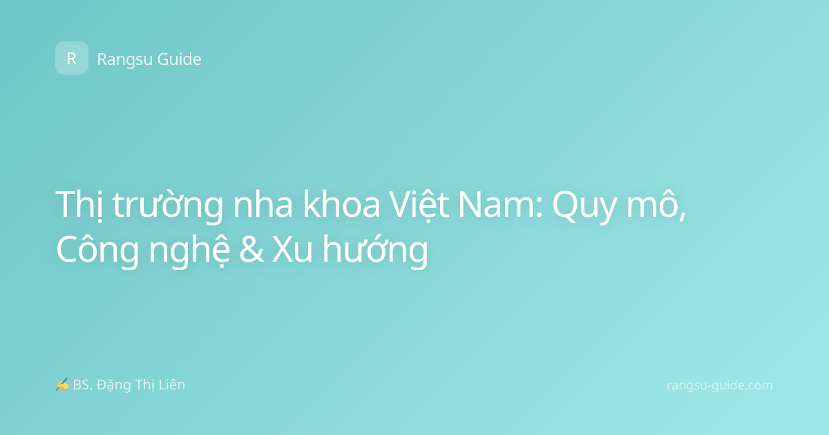 Thị trường nha khoa Việt Nam: Quy mô, Công nghệ & Xu hướng