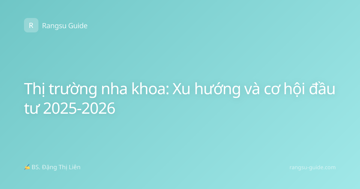 Thị trường nha khoa: Xu hướng và cơ hội đầu tư 2025-2026